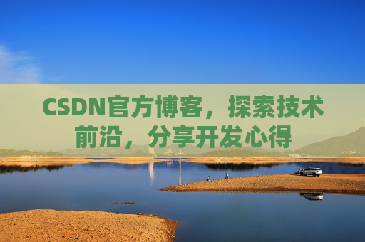 CSDN官方博客，探索技术前沿，分享开发心得